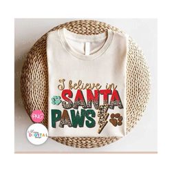 I Believe in Santa Paws Christmas PNG,Dog Png,Cat Png,Leopard Png,Sublimation Designs,Christmas Shirt,Holiday,Winter,say