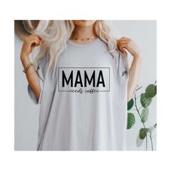 Mama needs coffee svg, Mom needs Coffee, Design, Cut Files svg, eps, ong, JPG, DXF, Graphic tee, Mom svg, Mom shirt