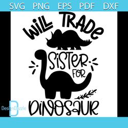 Will Trade Sister For Dinosaur Funny Quotes Svg