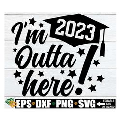 I'm Outta Here, Graduation svg, End Of The Year svg, College Grad, High School Grad, Middle School Grad svg, Elementary