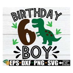 Dinosaur Birthday Boy, Dinosaur 6th Birthday Boy, 6th Birthday Shirt svg, Dinosaur Theme Birthday, Dinosaur 6th Birthday