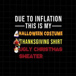 Due To Inflation This is My Halloween Costume ThanksgivingShirt Ugly Christmas Sweater Png, Hallothanksmas Png