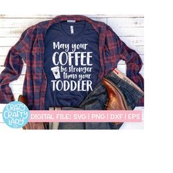 May Your Coffee Be Stronger than Your Toddler SVG, Mom Cut File, Mommy Life Saying, Motherhood Quote, dxf eps png, Silho