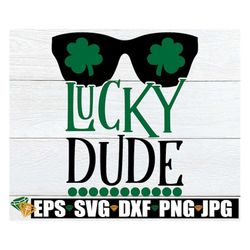 Lucky Dude, St. Patrick's Day svg, Lucky svg, Boys St. Patrick's Day, Kid's St. Ptrick's Day, Funny St. Patricks Day, Cr