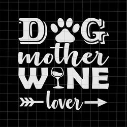 Dog Mother Wine Lover Svg, Dog Mom Svg, Mom Life Svg, Funny Mother's Day Svg, Mother's Day Quote Svg, Mother's Svg