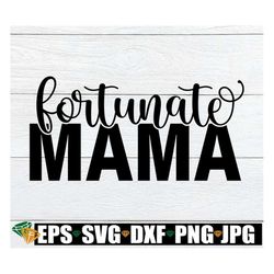 Fortunate Mama, Mom svg, Fortunate mom, Mother's Day svg,Thankful Mom, Fortunate Mama svg, Cut File, SVG, Printable Imag