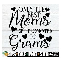 Only The Best Moms Get Promoted To Grams, Grams Mother's Day Gift svg, Gift For Grams, Grams Mother's Day svg, Mother's