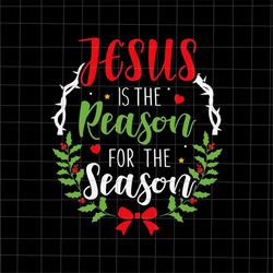 Jesus Is The Reason For The Season Svg, Jesus Christmas Svg, Christian Christmas Svg, Jesus Xmas Svg, Jesus Quote Svg