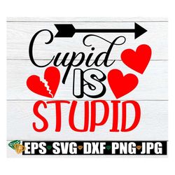 Cupid Is Stupid, Valentine's Day, Funny Valentines Day, Valentine's Day shirt svg, Valentine's Day svg, Cut File, Digita
