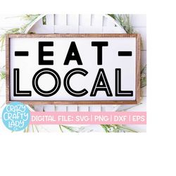 Eat Local SVG, Kitchen Cut File, Home Decor Quote, Modern Farmhouse Saying, Rustic Food Design, Country, dxf eps png, Si