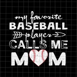 My Favorite Baseball Player Calls Me Mom Svg, Baseball Mom Svg, Baseball Softball Mom Svg, Mother's Day Svg, Mother's Da