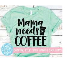 Mama Needs Coffee SVG, Mama Cut File, Mommy Life Design, Mother's Day svg, Funny Saying, Motherhood Quote, dxf eps png,