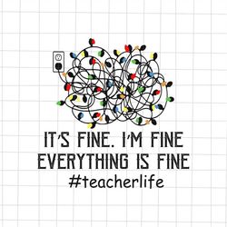 It's Fines I'm Fines Everything's I's Fine Svg, Teacher Life Christmas Svg, Teacher Xmas Svg, Teacher Christmas Svg