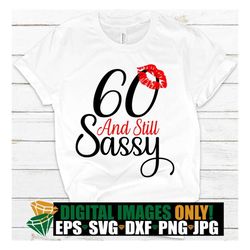 60 and still sassy. Kiss print svg. 60th Birthday shirt cut file. 60 and still sassy shirt cut file. 60 and still sassy.