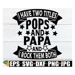 I Have Two Titles Pops And Papa And I Rock Them Both, Father's Day svg, Papa Father's Day, Grandpa Father's Day, Pops sv