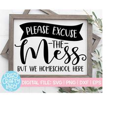 Please Excuse the Mess But We Homeschool Here SVG, Rustic Cut File, Home Decor Saying, Farmhouse Quote, dxf eps png, Sil