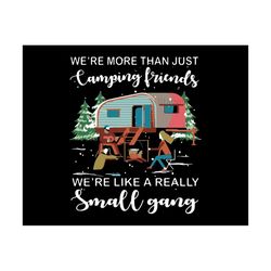 We are more than just camping friends we are like a really small gang svg, camping svg, camping lover, camping shirt, ca