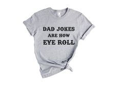 Dad Jokes Are How Eye Roll Shirt, Fathers day Gifts,New Dad Shirt,Dad Shirt,Daddy Shirt,Father's Day Shirt,Gift for Dad