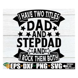 I Have Two Titles Dad And Stepdad And I Rock Them Both, Father's Day svg, Stepdad Father's Day Shirt svg, Blended Family