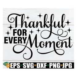 Thankful For Every Moment, Thanksgiving svg, Thanksgiving Decor svg, Thanksgiving Quote svg, Thanksgiving Saying svg, Di