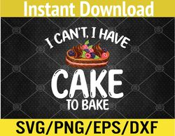 I Cant I Have Cake To Bake Cooking Baking Baker undefined Svg, Eps, Png, Dxf, Digital Download