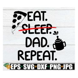 Eat Sleep Dad Repeat, Dad svg, Dad, Father's Day svg, Cute Father's Day, Funny Father's Day, First Father's Day, Father'