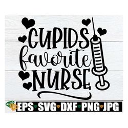Cupid's Favorite Nurse, Valentine's Day Nurse svg, Valentine's Day svg, Valentine's Day Nurse Shirt svg Iron On,Valentin