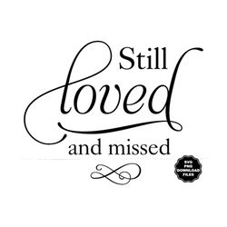 still loved and missed svg, add name and date, personalize name, in memory of loved one, memorial decal memorial t-shirt