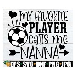 My Favorite Player Calls Me Nanna, Nanna Soccer Shirt svg, Soccer Nanna svg, Soccer Nanna Iron On PNG, Soccer Digital Do