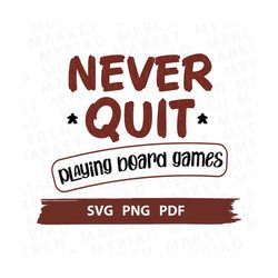 Board Game SVG PNG PDF | Never Quit Playing Board Games | Board Game Night | Clipart Cricut/Silhouette | Vector Cut File