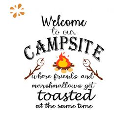 Camping SVG, Welcome To Our Campsite Where Friends And Marshmallows Get Toasted At The Same Time SVG, Camp Site SVG, svg