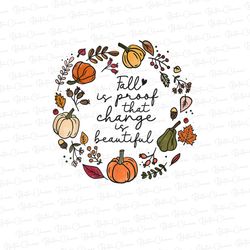Fall is Proof That Change is Beautiful pumpkins, high resolution PNG file 300 DPI, great for sublima