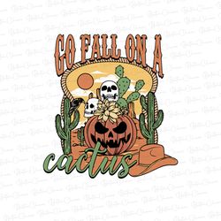 Go Fall on a Cactus PNG-Pumpkin Sublimation Digital Design Download-fall png, halloween png, spooky