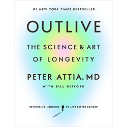 Complete Outlive The Science and Art of Longevity by Peter Attia MD | Outlive The Science and Art of Longevity by Peter