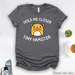 Tiny Hamster Shirt, Funny Hamster Gift, Pet Hamster, Hold Me Closer Tiny Hamster, Cute Hamster T-Shirt, Hamster Gifts, H