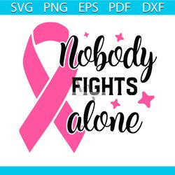 Nobody Fights Alone Svg, Cancer Awareness Svg, Pink Ribbon Svg, Breast Cancer Svg