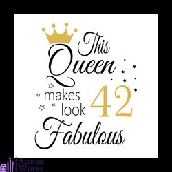 This Queen Makes Look 42 Fabulous Svg, Birthday Svg, Happy Birthday Svg