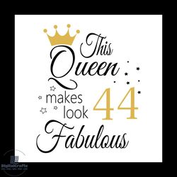 This Queen Makes Look 44 Fabulous Svg, Birthday Svg, Happy Birthday Svg
