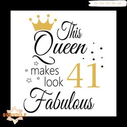 This Queen Makes Look 41 Fabulous Svg, Birthday Svg, Happy Birthday Svg