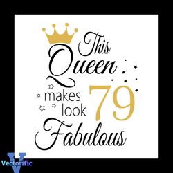 This Queen Makes Look 79 Fabulous Svg, Birthday Svg, Happy Birthday Svg