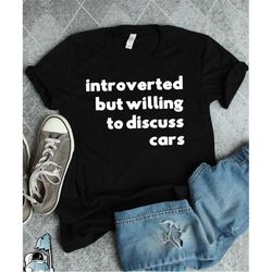Introverted But Willing To Discuss Cars Shirt, Car Lover, Car Mechanic Shirt, Driver Shirt, Love Cars, Car Enthusiast, R