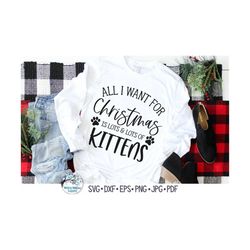 All I Want for Christmas Is Lots and Lots of Kittens SVG, Funny Christmas Cat Svg, Pet Cat Christmas Shirt, Png, Vinyl D