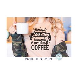 today's good mood brought to you by coffee svg, funny coffee shirt quote, kitchen coffee bar sign, coffee shop, vinyl de