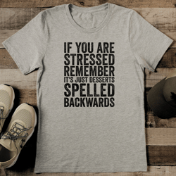 If You Are Stressed Remember It's Just Desserts Spelled Backwards Tee