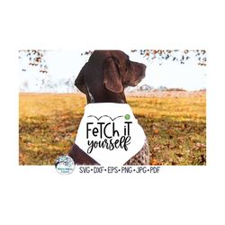 Fetch It Yourself SVG, Funny Dog Bandana Design PNG, Cute Pet Shirt Saying, Funny Fetch Ball Phrase for Dogs, Vinyl Deca