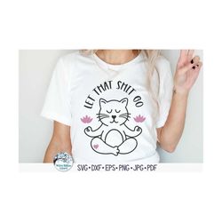 Let That Shit Go SVG, Yoga Cat SVG, Funny Cat Shirt Png, Cute Cat Outline, Yoga Animal, Cat Meditating, Jpg, Vinyl Decal