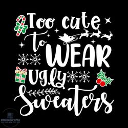 Too Cute To Wear Ugly Sweaters Svg, Christmas Svg, Cute To Wear Svg