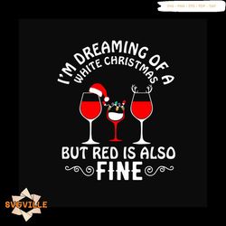 I'm Dreaming Of A White Christmas But Red Is Also Fine Svg, Christmas Svg