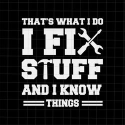 that's what i do i fix stuff and i know things svg, funny quote svg, cricut and silhouette