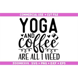 Yoga and coffee are all i need SVG, Yoga Svg, Yoga Png, Funny Yoga Svg, Yoga Quotes Svg, Yoga Sayings Svg, Yoga Mug Svg,